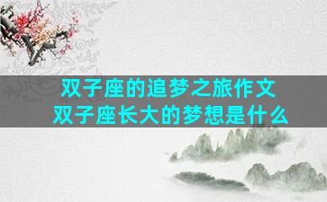 双子座的追梦之旅作文 双子座长大的梦想是什么